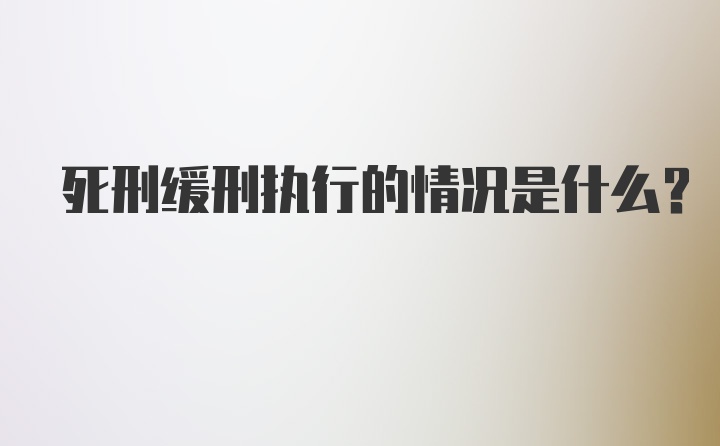 死刑缓刑执行的情况是什么？