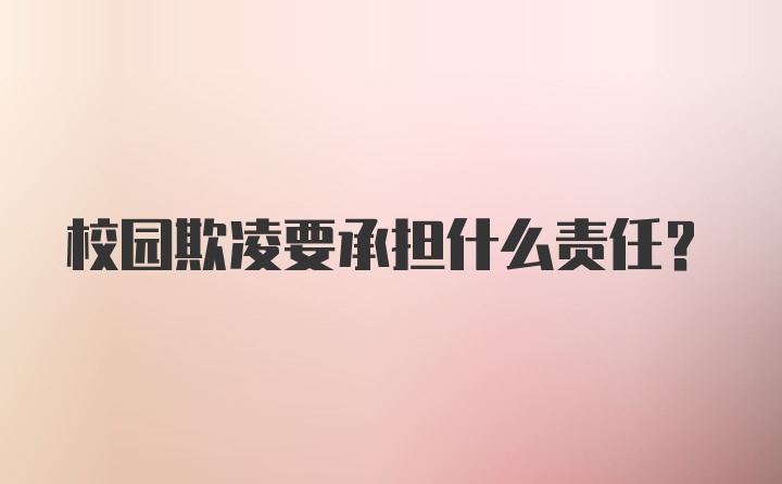 校园欺凌要承担什么责任？