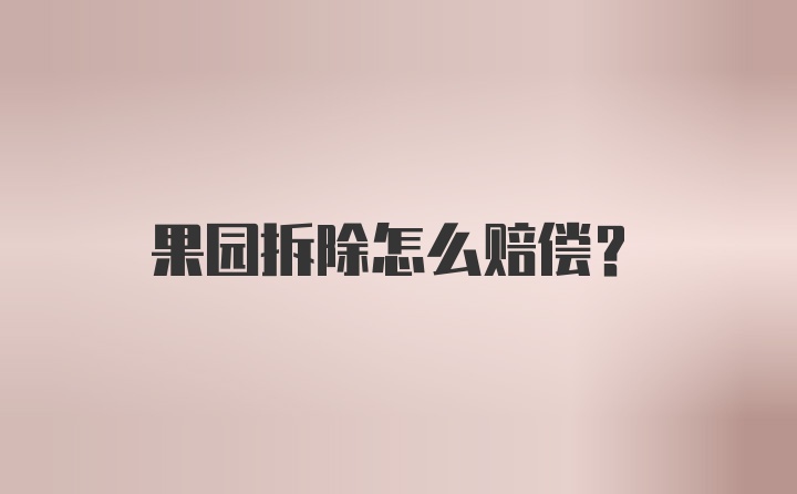 果园拆除怎么赔偿？