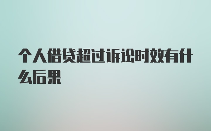 个人借贷超过诉讼时效有什么后果