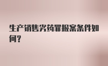 生产销售劣药罪报案条件如何？