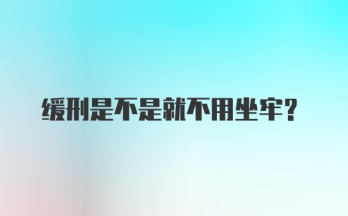 缓刑是不是就不用坐牢?