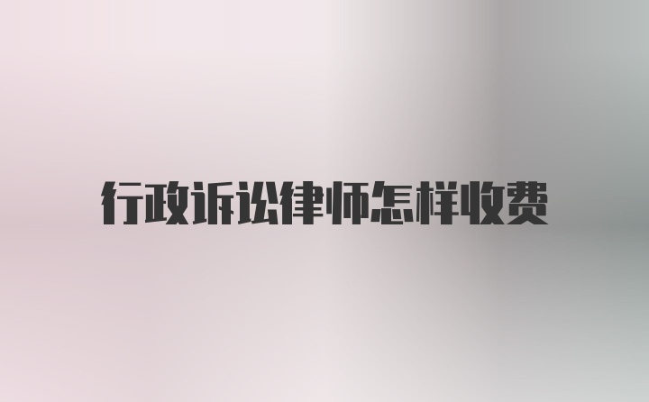 行政诉讼律师怎样收费