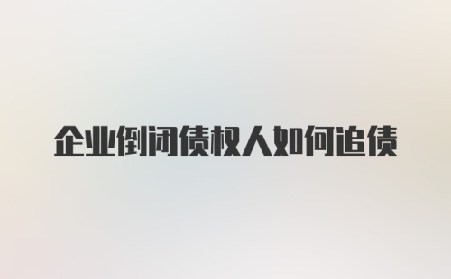 企业倒闭债权人如何追债