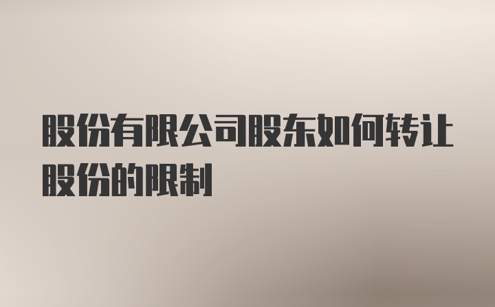 股份有限公司股东如何转让股份的限制