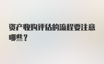 资产收购评估的流程要注意哪些?