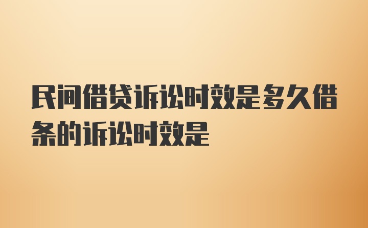 民间借贷诉讼时效是多久借条的诉讼时效是