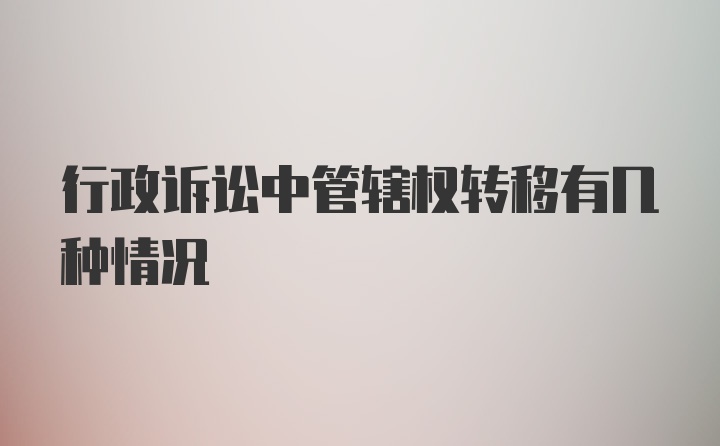 行政诉讼中管辖权转移有几种情况