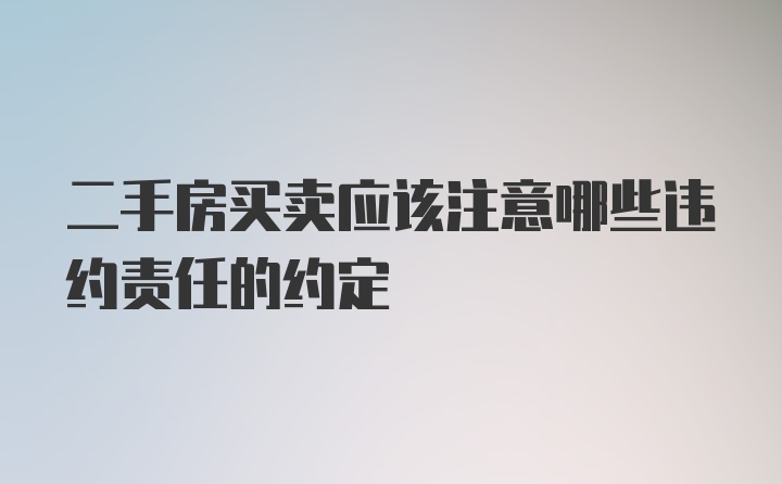 二手房买卖应该注意哪些违约责任的约定