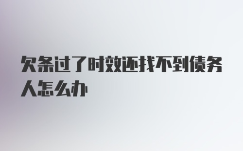 欠条过了时效还找不到债务人怎么办