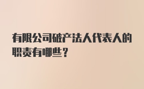 有限公司破产法人代表人的职责有哪些?