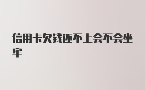 信用卡欠钱还不上会不会坐牢