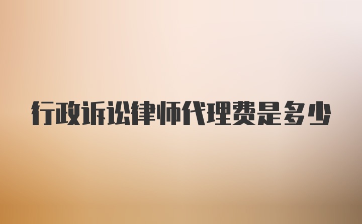 行政诉讼律师代理费是多少