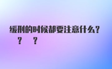 缓刑的时候都要注意什么? ? ?