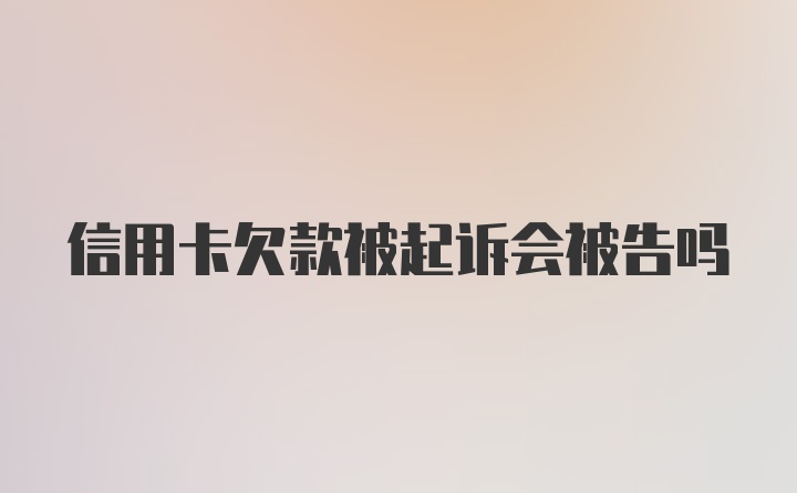 信用卡欠款被起诉会被告吗