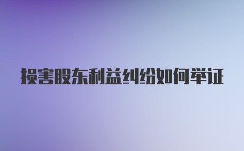 损害股东利益纠纷如何举证