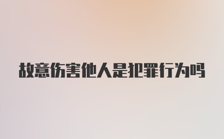 故意伤害他人是犯罪行为吗