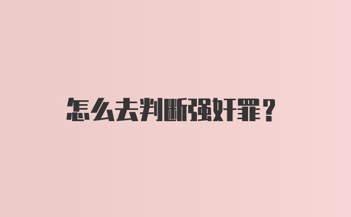 怎么去判断强奸罪？