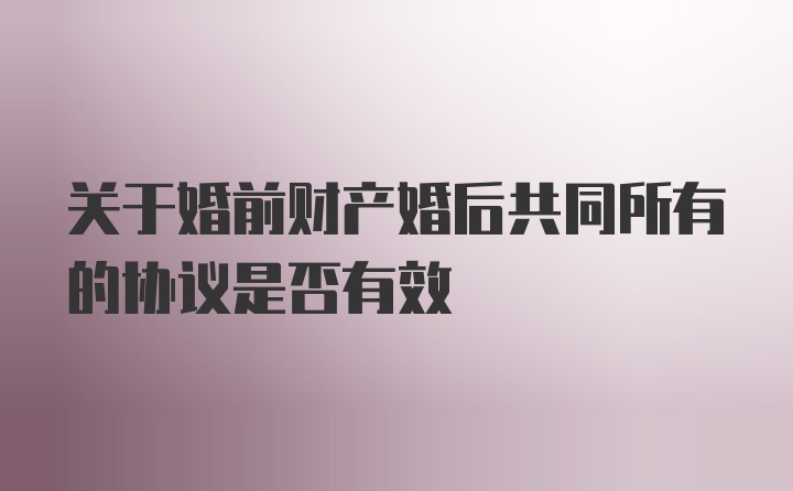 关于婚前财产婚后共同所有的协议是否有效