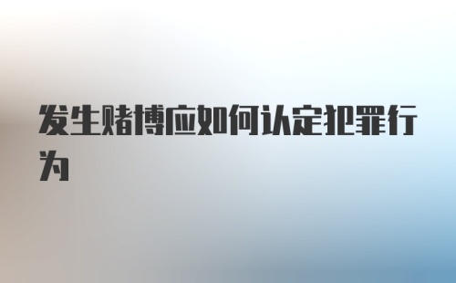 发生赌博应如何认定犯罪行为