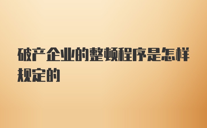 破产企业的整顿程序是怎样规定的