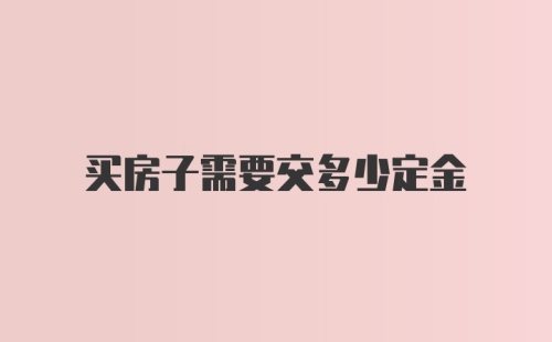 买房子需要交多少定金