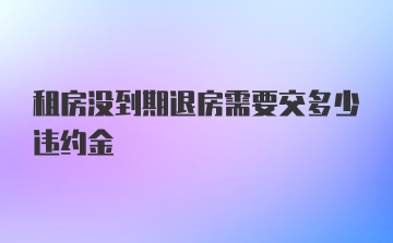 租房没到期退房需要交多少违约金