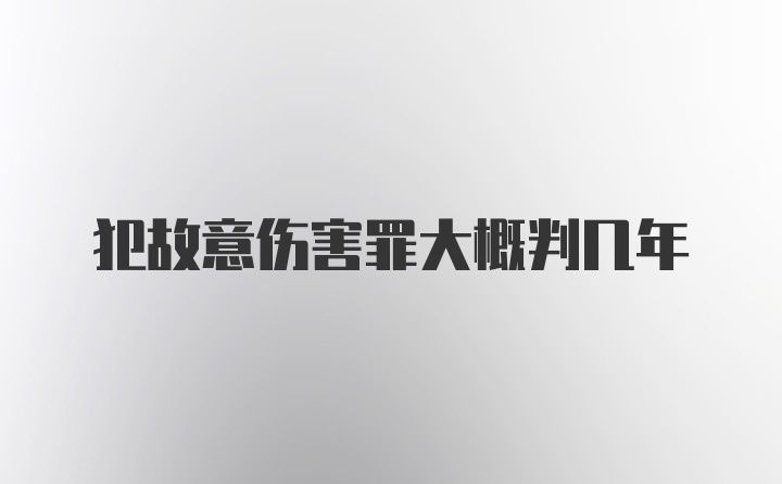 犯故意伤害罪大概判几年