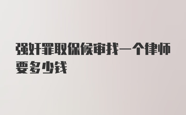 强奸罪取保候审找一个律师要多少钱