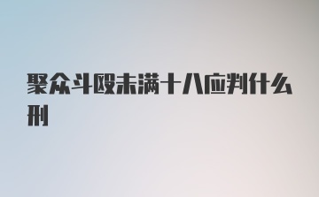 聚众斗殴未满十八应判什么刑