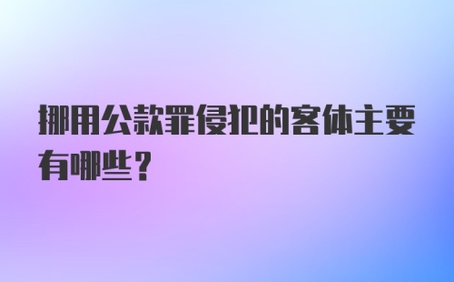 挪用公款罪侵犯的客体主要有哪些？