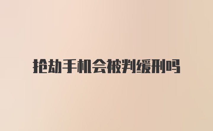 抢劫手机会被判缓刑吗