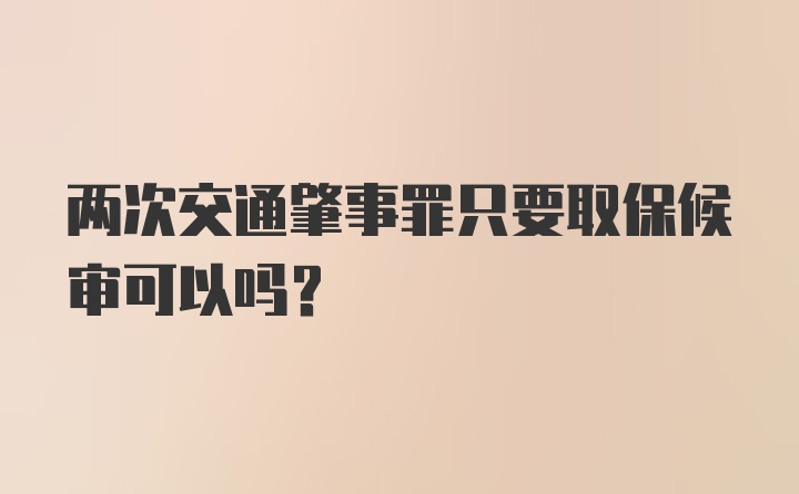 两次交通肇事罪只要取保候审可以吗？