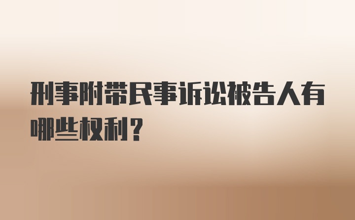 刑事附带民事诉讼被告人有哪些权利？