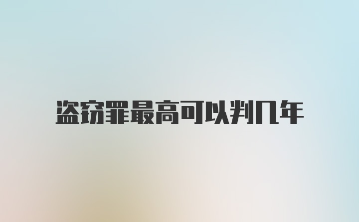 盗窃罪最高可以判几年