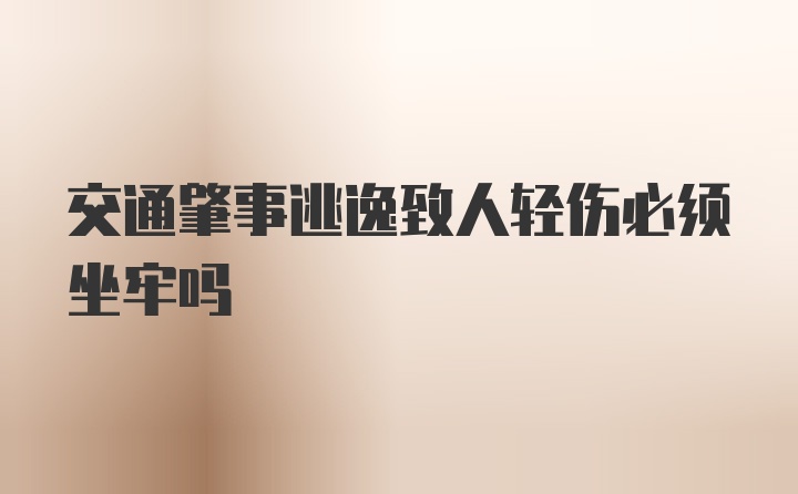 交通肇事逃逸致人轻伤必须坐牢吗