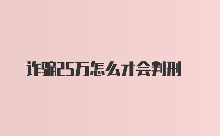 诈骗25万怎么才会判刑