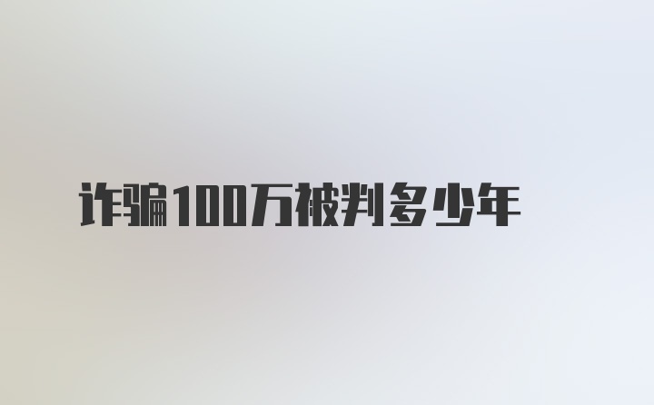 诈骗100万被判多少年