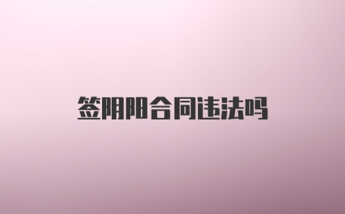 签阴阳合同违法吗