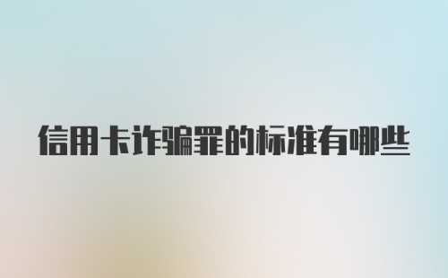 信用卡诈骗罪的标准有哪些