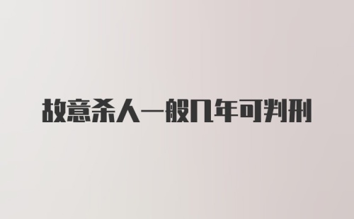 故意杀人一般几年可判刑