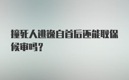 撞死人逃逸自首后还能取保候审吗？