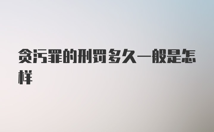 贪污罪的刑罚多久一般是怎样