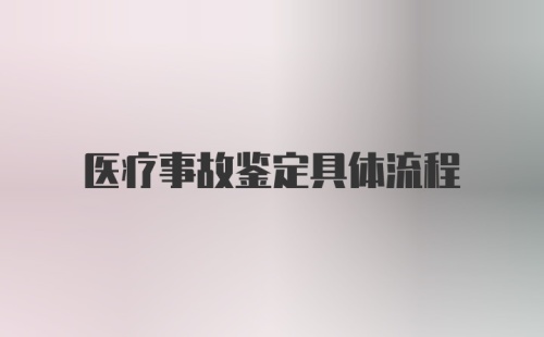 医疗事故鉴定具体流程