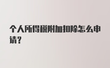 个人所得税附加扣除怎么申请？