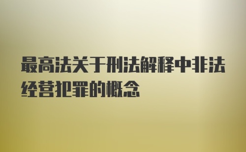 最高法关于刑法解释中非法经营犯罪的概念