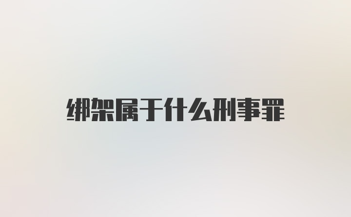 绑架属于什么刑事罪