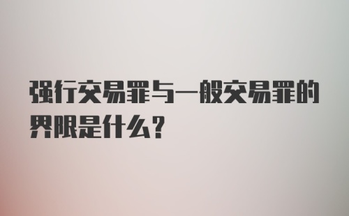 强行交易罪与一般交易罪的界限是什么？