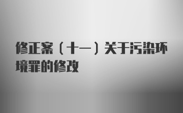 修正案（十一）关于污染环境罪的修改