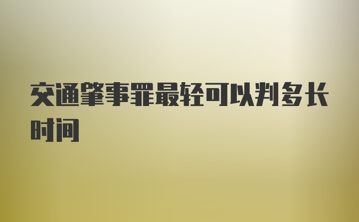 交通肇事罪最轻可以判多长时间